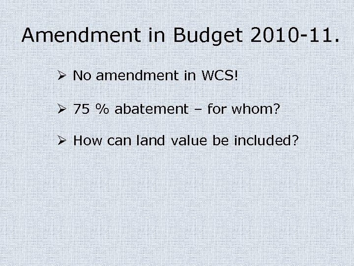 Amendment in Budget 2010 -11. Ø No amendment in WCS! Ø 75 % abatement