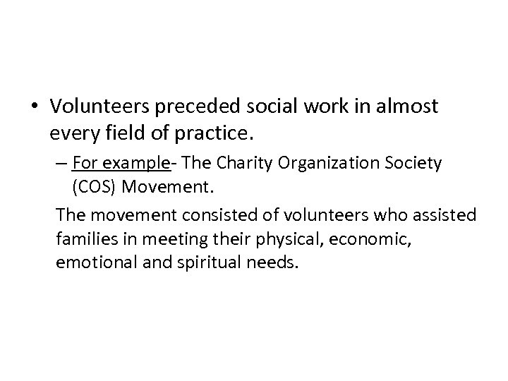  • Volunteers preceded social work in almost every field of practice. – For