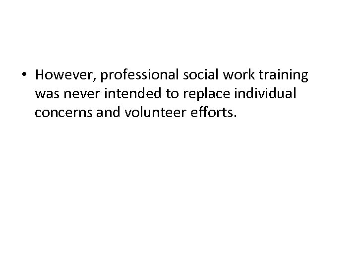  • However, professional social work training was never intended to replace individual concerns