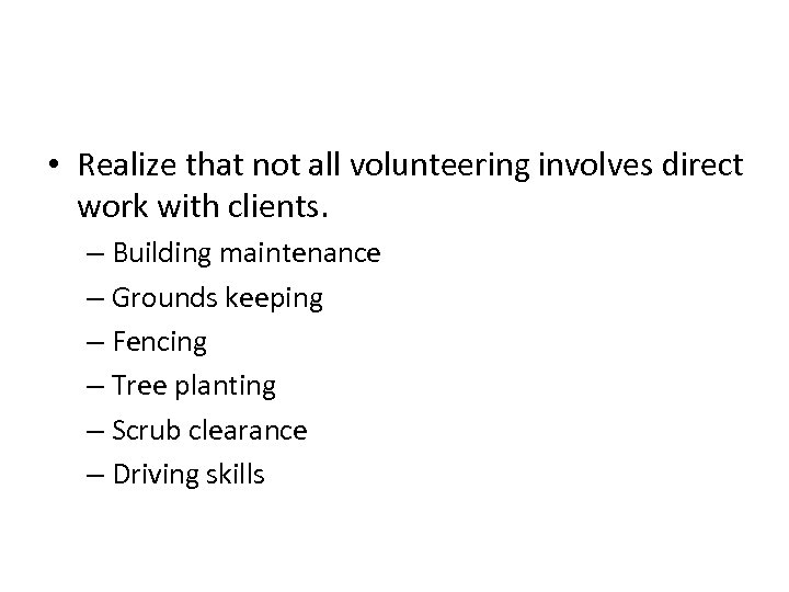  • Realize that not all volunteering involves direct work with clients. – Building