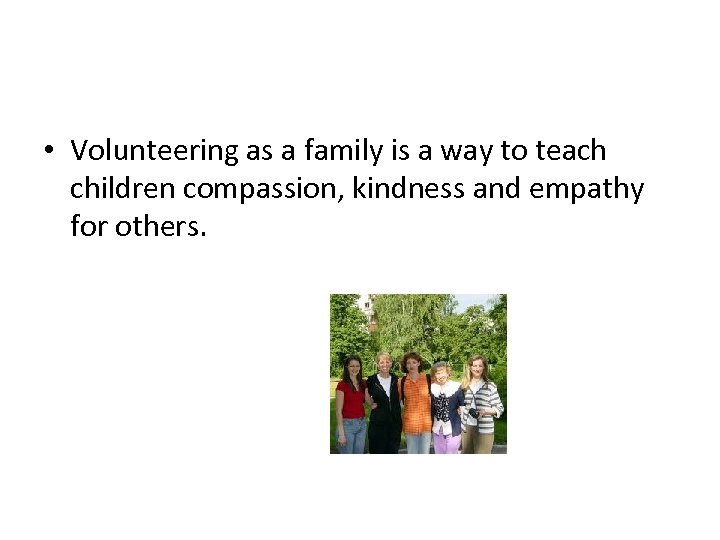  • Volunteering as a family is a way to teach children compassion, kindness