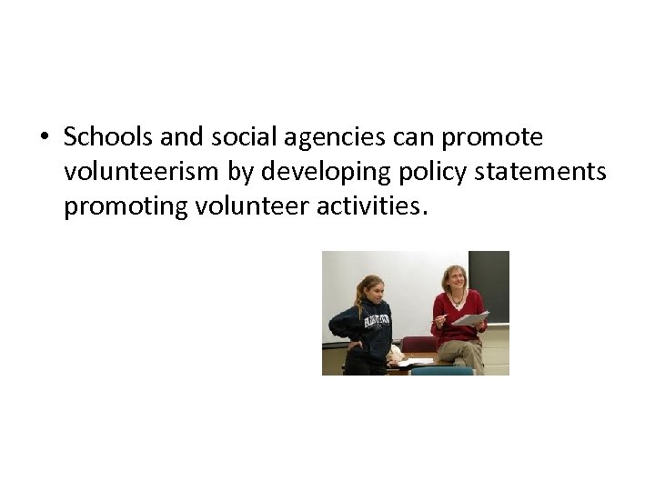  • Schools and social agencies can promote volunteerism by developing policy statements promoting