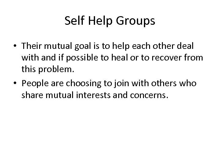 Self Help Groups • Their mutual goal is to help each other deal with