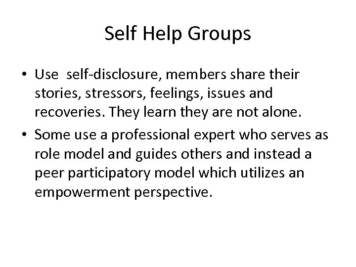 Self Help Groups • Use self-disclosure, members share their stories, stressors, feelings, issues and