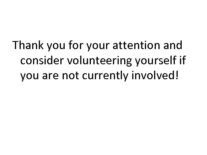 Thank you for your attention and consider volunteering yourself if you are not currently