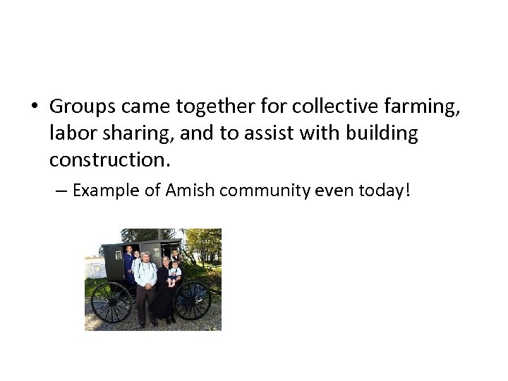  • Groups came together for collective farming, labor sharing, and to assist with