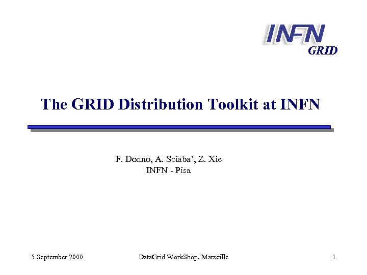 GRID The GRID Distribution Toolkit at INFN F. Donno, A. Sciaba’, Z. Xie INFN