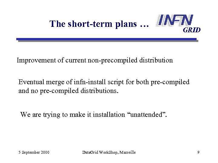 The short-term plans … GRID Improvement of current non-precompiled distribution Eventual merge of infn-install