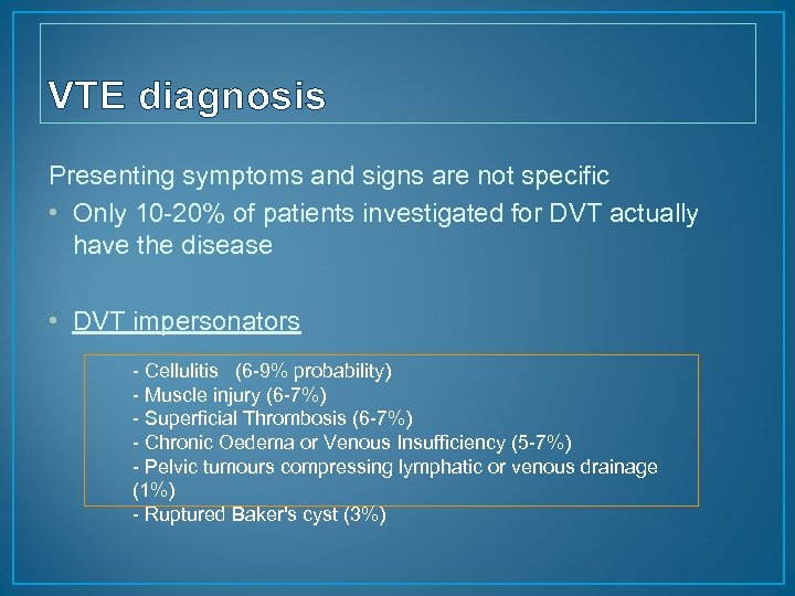 VTE diagnosis Presenting symptoms and signs are not specific • Only 10 -20% of