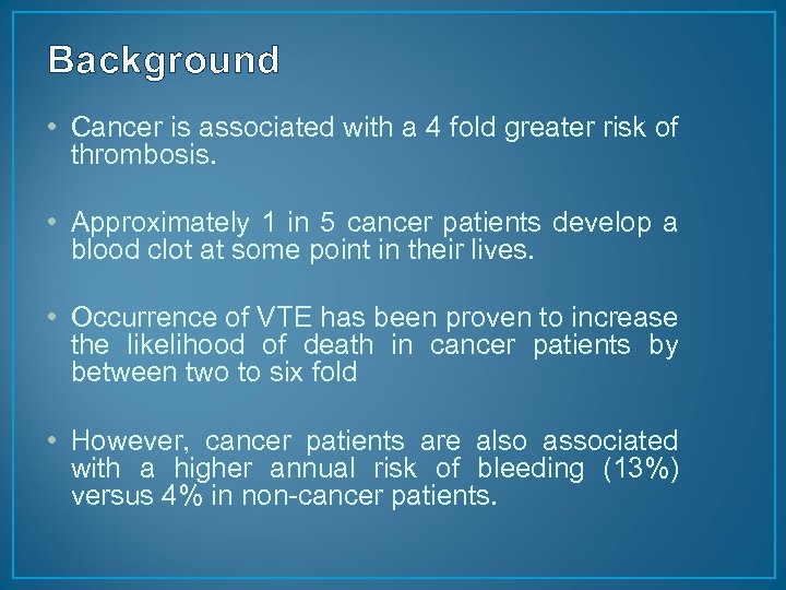 Background • Cancer is associated with a 4 fold greater risk of thrombosis. •