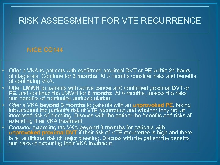 RISK ASSESSMENT FOR VTE RECURRENCE NICE CG 144 • Offer a VKA to patients