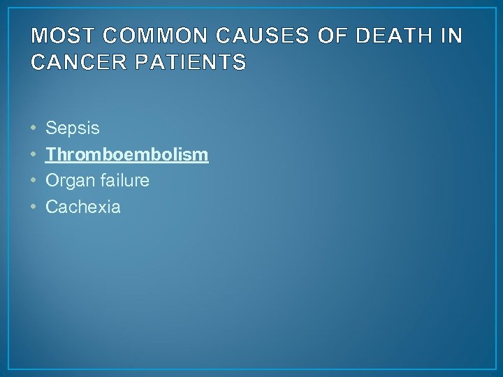 MOST COMMON CAUSES OF DEATH IN CANCER PATIENTS • • Sepsis Thromboembolism Organ failure