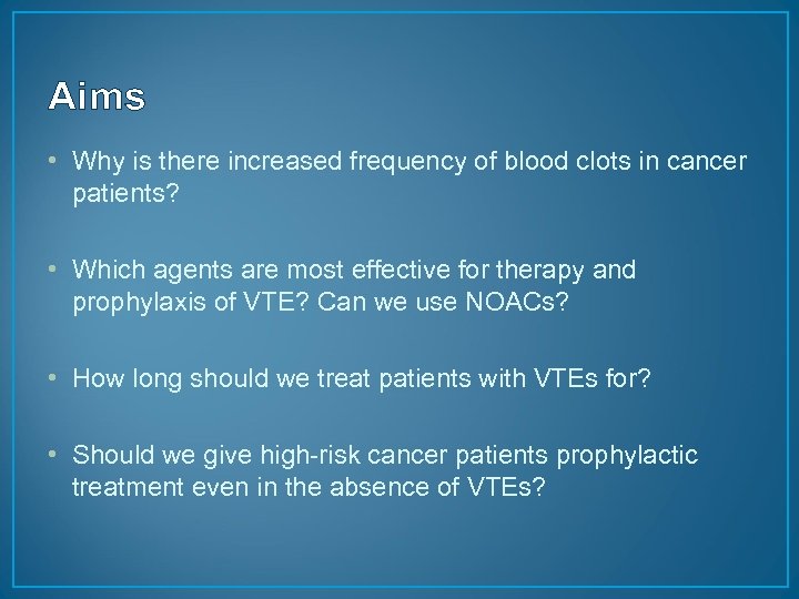 Aims • Why is there increased frequency of blood clots in cancer patients? •