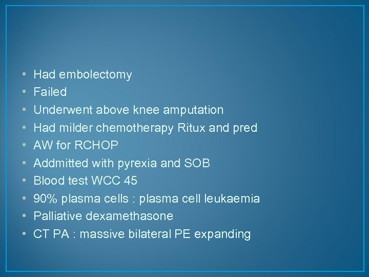  • • • Had embolectomy Failed Underwent above knee amputation Had milder chemotherapy