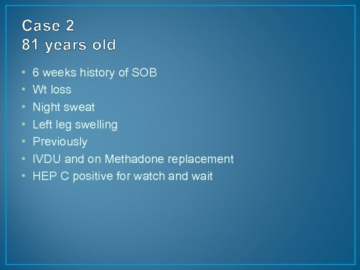 Case 2 81 years old • • 6 weeks history of SOB Wt loss