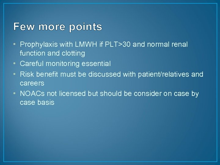 Few more points • Prophylaxis with LMWH if PLT>30 and normal renal function and