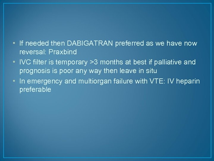  • If needed then DABIGATRAN preferred as we have now reversal: Praxbind •