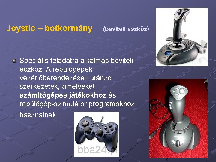 Joystic – botkormány (beviteli eszköz) Speciális feladatra alkalmas beviteli eszköz. A repülőgépek vezérlőberendezéseit utánzó