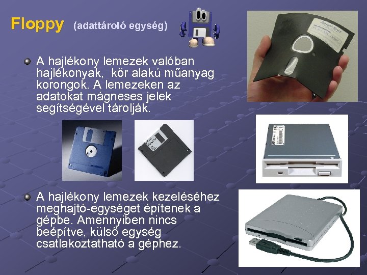 Floppy (adattároló egység) A hajlékony lemezek valóban hajlékonyak, kör alakú műanyag korongok. A lemezeken