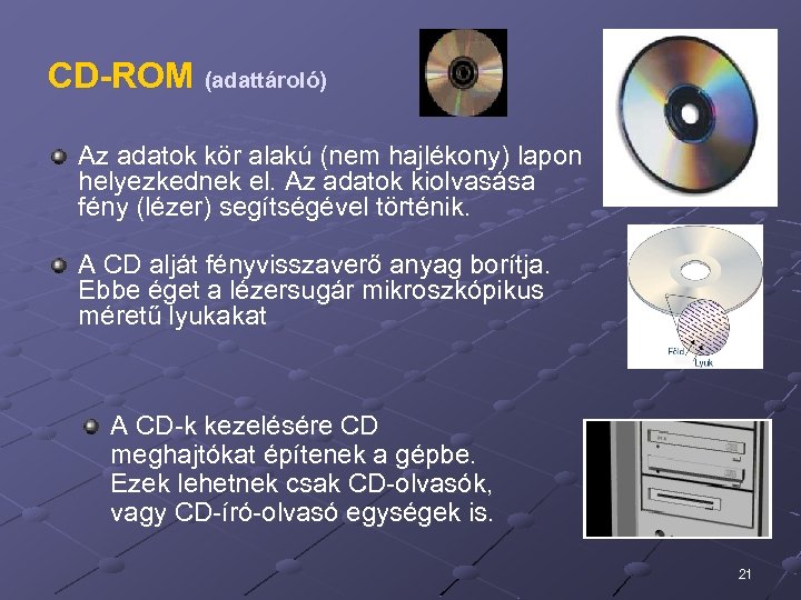 CD-ROM (adattároló) Az adatok kör alakú (nem hajlékony) lapon helyezkednek el. Az adatok kiolvasása