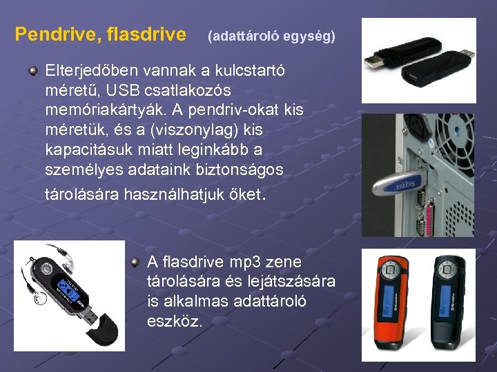 Pendrive, flasdrive (adattároló egység) Elterjedőben vannak a kulcstartó méretű, USB csatlakozós memóriakártyák. A pendriv-okat