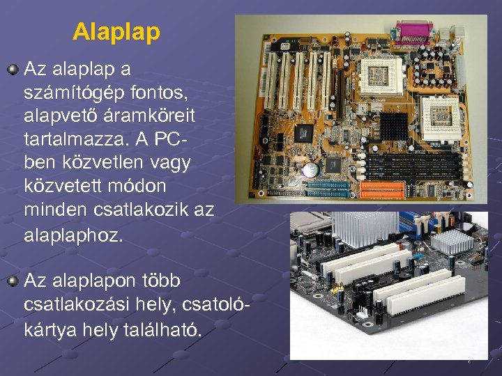 Alaplap Az alaplap a számítógép fontos, alapvető áramköreit tartalmazza. A PCben közvetlen vagy közvetett