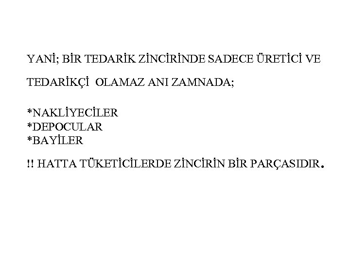 YANİ; BİR TEDARİK ZİNCİRİNDE SADECE ÜRETİCİ VE TEDARİKÇİ OLAMAZ ANI ZAMNADA; *NAKLİYECİLER *DEPOCULAR *BAYİLER