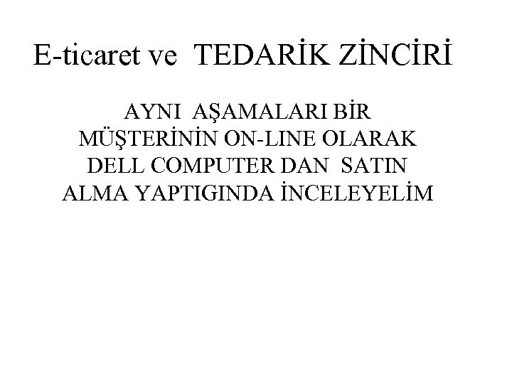 E-ticaret ve TEDARİK ZİNCİRİ AYNI AŞAMALARI BİR MÜŞTERİNİN ON-LINE OLARAK DELL COMPUTER DAN SATIN