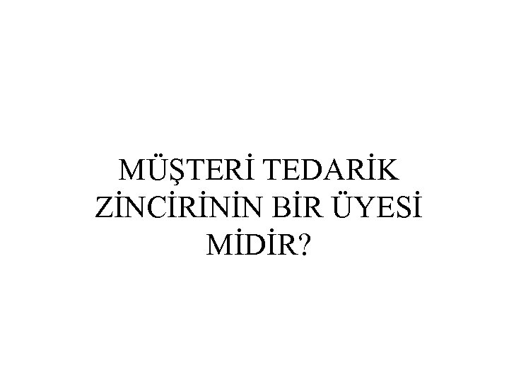 MÜŞTERİ TEDARİK ZİNCİRİNİN BİR ÜYESİ MİDİR? 