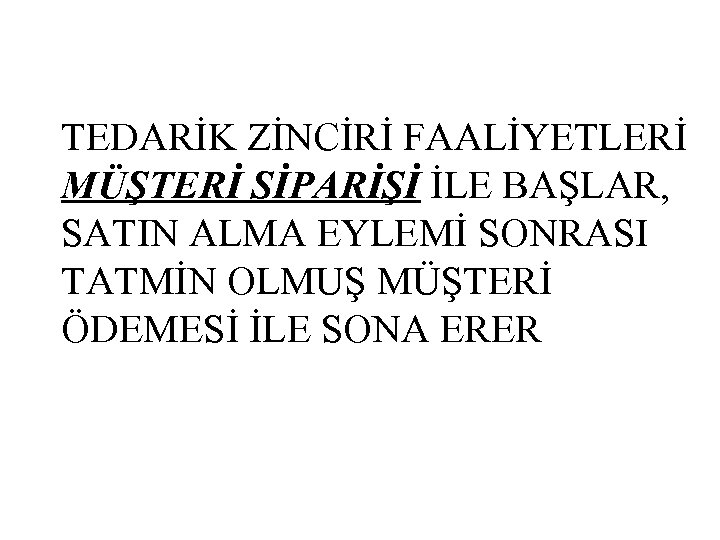 TEDARİK ZİNCİRİ FAALİYETLERİ MÜŞTERİ SİPARİŞİ İLE BAŞLAR, SATIN ALMA EYLEMİ SONRASI TATMİN OLMUŞ MÜŞTERİ
