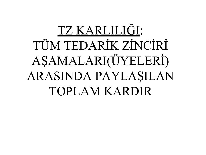 TZ KARLILIĞI: TÜM TEDARİK ZİNCİRİ AŞAMALARI(ÜYELERİ) ARASINDA PAYLAŞILAN TOPLAM KARDIR 