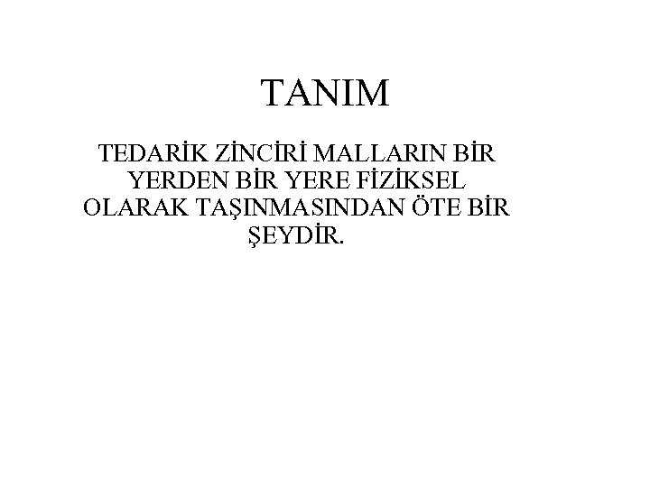 TANIM TEDARİK ZİNCİRİ MALLARIN BİR YERDEN BİR YERE FİZİKSEL OLARAK TAŞINMASINDAN ÖTE BİR ŞEYDİR.