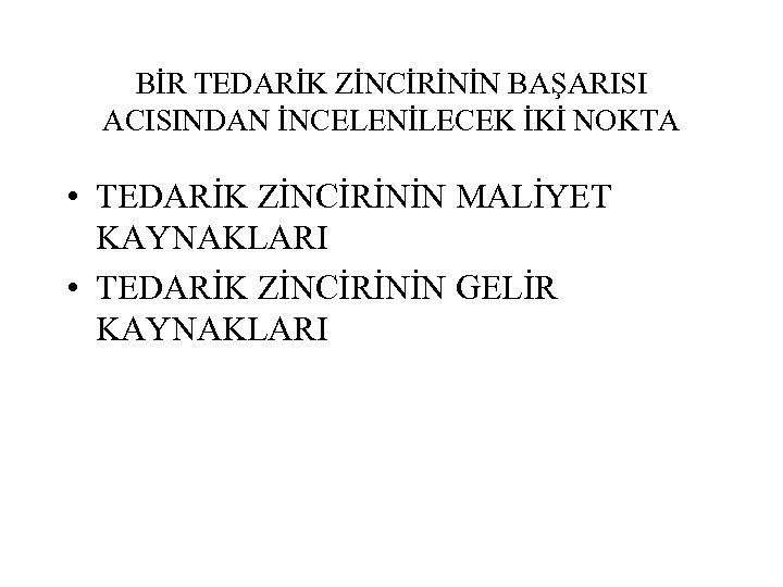 BİR TEDARİK ZİNCİRİNİN BAŞARISI ACISINDAN İNCELENİLECEK İKİ NOKTA • TEDARİK ZİNCİRİNİN MALİYET KAYNAKLARI •