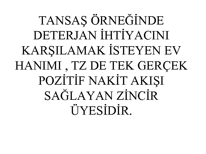 TANSAŞ ÖRNEĞİNDE DETERJAN İHTİYACINI KARŞILAMAK İSTEYEN EV HANIMI , TZ DE TEK GERÇEK POZİTİF