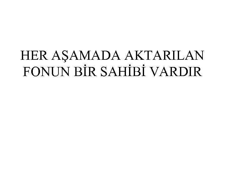 HER AŞAMADA AKTARILAN FONUN BİR SAHİBİ VARDIR 
