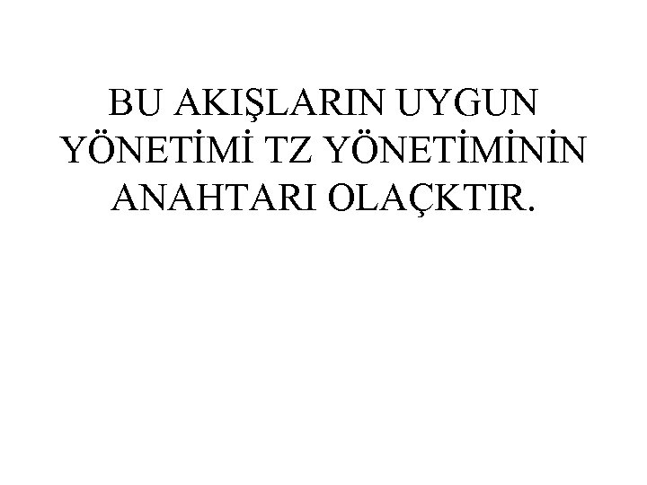 BU AKIŞLARIN UYGUN YÖNETİMİ TZ YÖNETİMİNİN ANAHTARI OLAÇKTIR. 