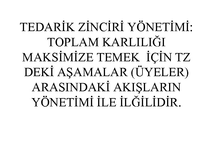 TEDARİK ZİNCİRİ YÖNETİMİ: TOPLAM KARLILIĞI MAKSİMİZE TEMEK İÇİN TZ DEKİ AŞAMALAR (ÜYELER) ARASINDAKİ AKIŞLARIN