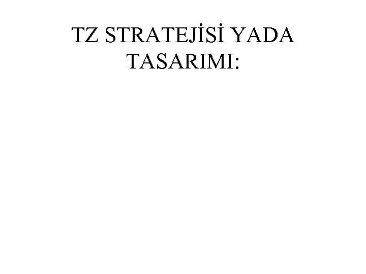 TZ STRATEJİSİ YADA TASARIMI: 