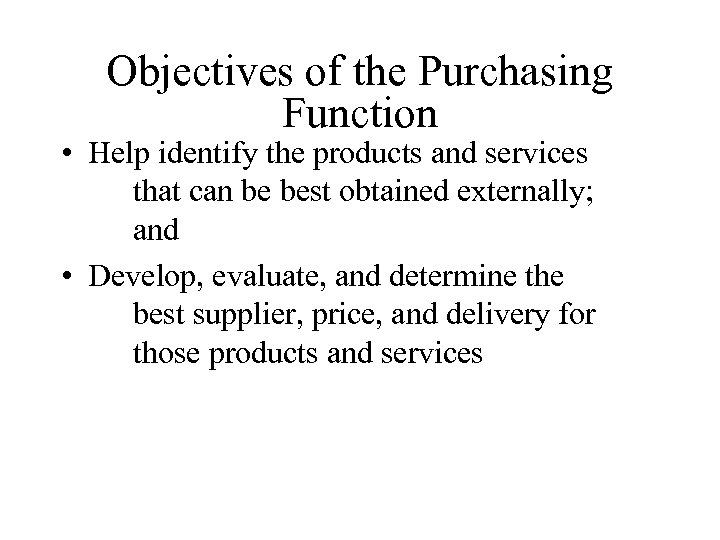 Objectives of the Purchasing Function • Help identify the products and services that can