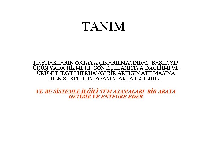 TANIM KAYNAKLARIN ORTAYA ÇIKARILMASINDAN BAŞLAYIP ÜRÜN YADA HİZMETİN SON KULLANICIYA DAGITIMI VE ÜRÜNLE İLĞİLİ