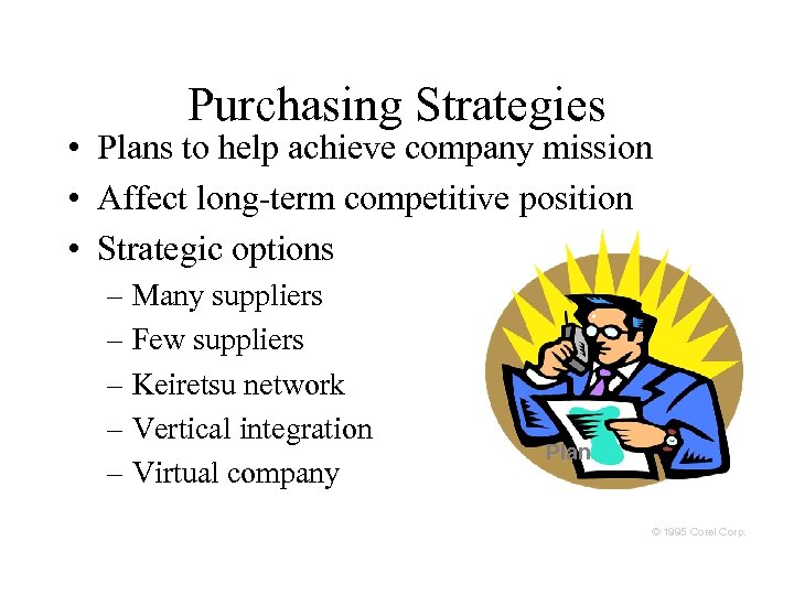 Purchasing Strategies • Plans to help achieve company mission • Affect long-term competitive position