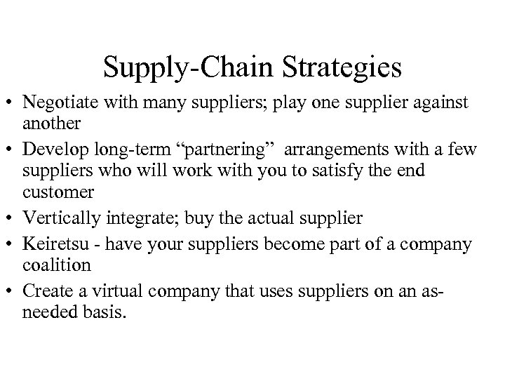 Supply-Chain Strategies • Negotiate with many suppliers; play one supplier against another • Develop