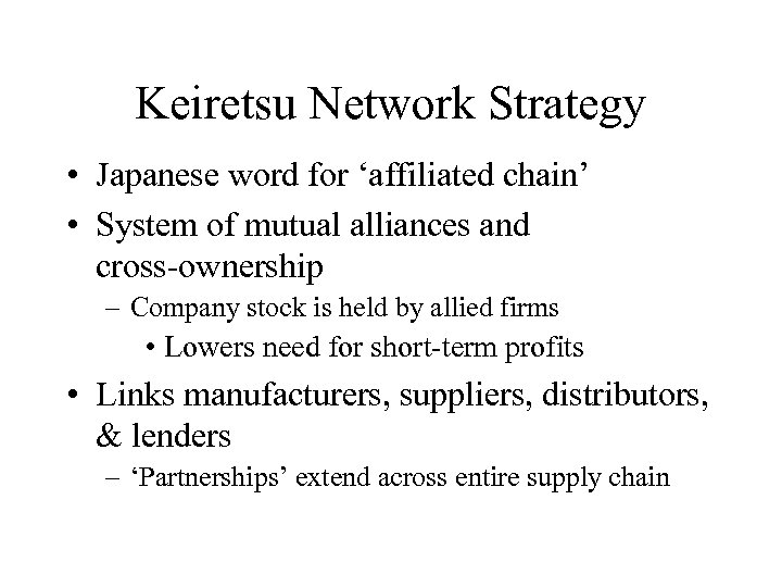 Keiretsu Network Strategy • Japanese word for ‘affiliated chain’ • System of mutual alliances