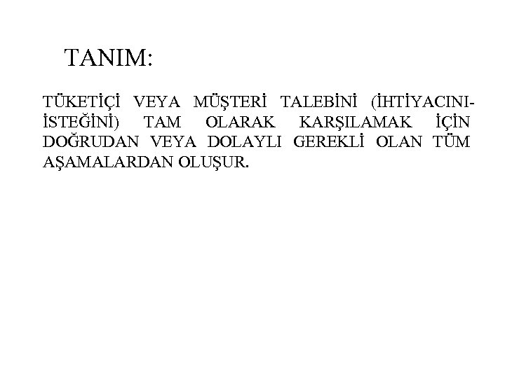 TANIM: TÜKETİÇİ VEYA MÜŞTERİ TALEBİNİ (İHTİYACINIİSTEĞİNİ) TAM OLARAK KARŞILAMAK İÇİN DOĞRUDAN VEYA DOLAYLI GEREKLİ