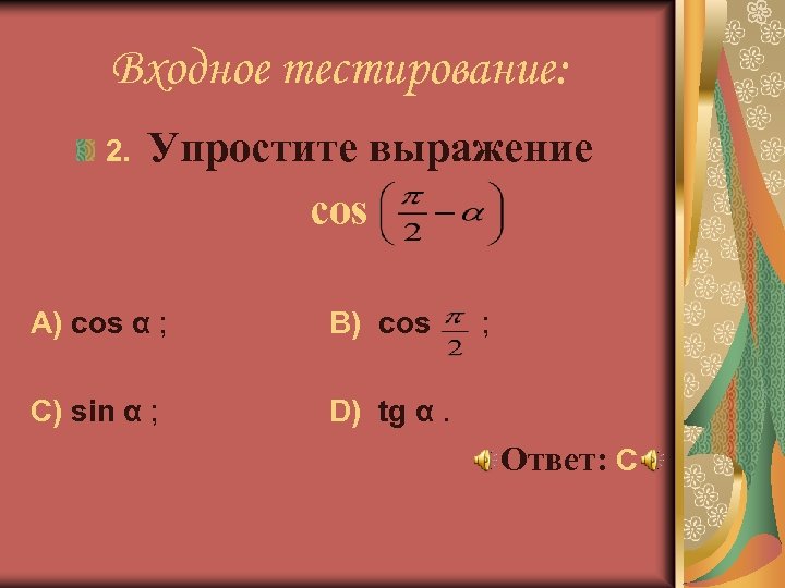 Входное тестирование: 2. Упростите выражение cos A) cos α ; B) cos C) sin