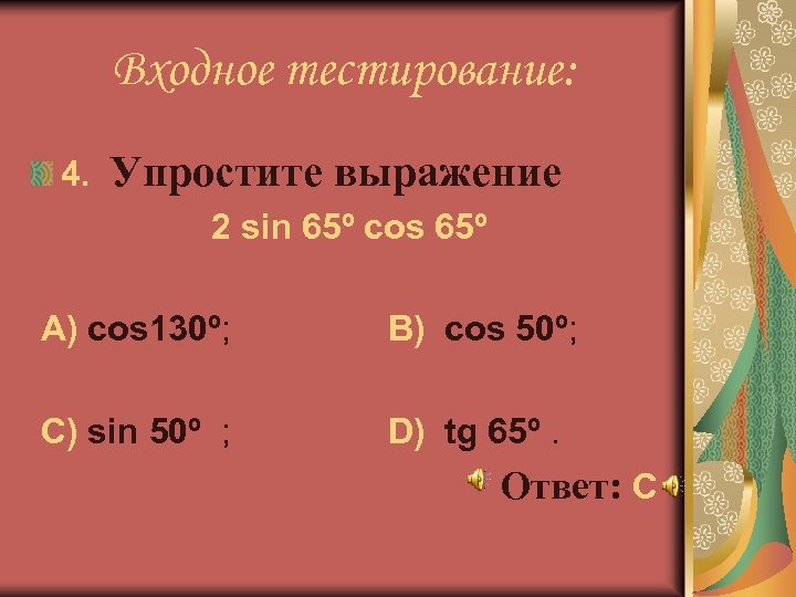 Входное тестирование: 4. Упростите выражение 2 sin 65º cos 65º A) cos 130º; B)