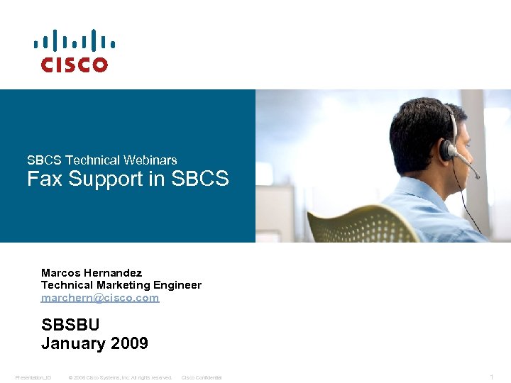 SBCS Technical Webinars Fax Support in SBCS Marcos Hernandez Technical Marketing Engineer marchern@cisco. com