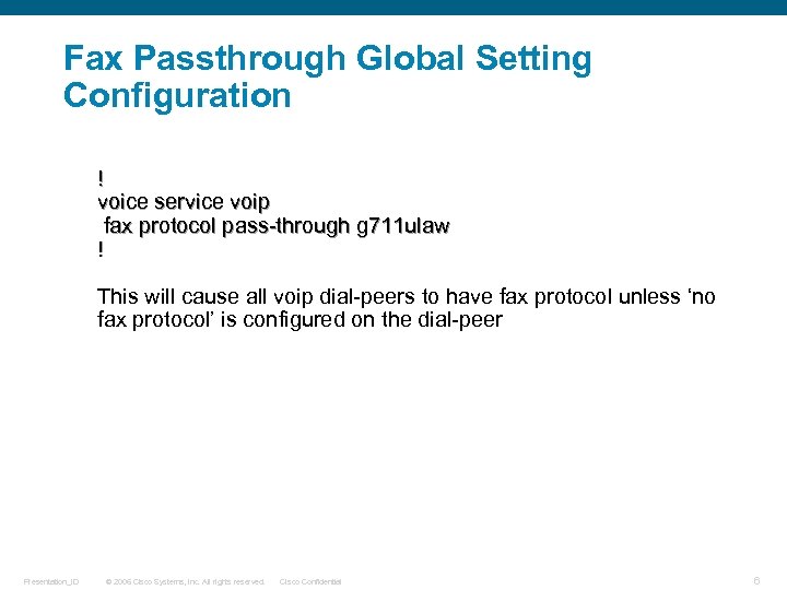 Fax Passthrough Global Setting Configuration ! voice service voip fax protocol pass-through g 711