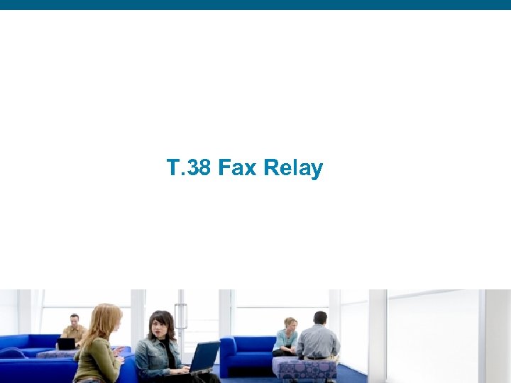 T. 38 Fax Relay Presentation_ID © 2006 Cisco Systems, Inc. All rights reserved. Cisco