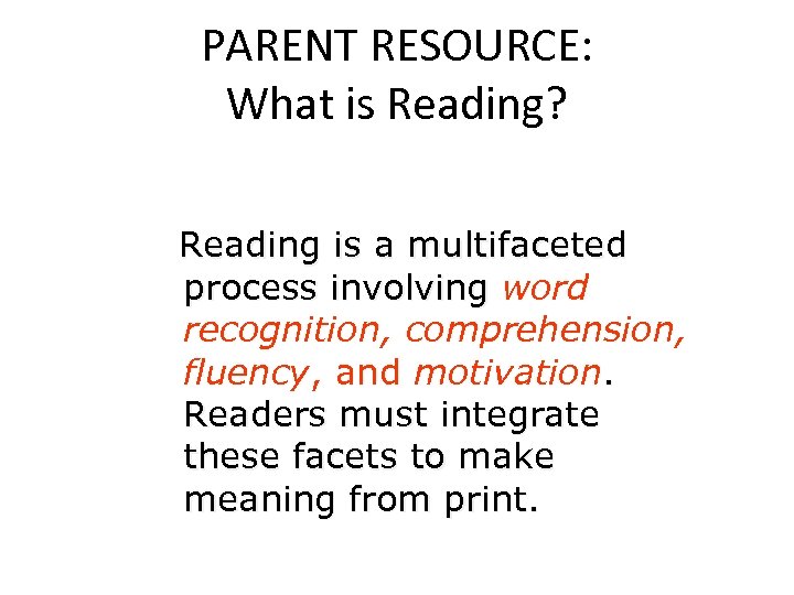 PARENT RESOURCE: What is Reading? Reading is a multifaceted process involving word recognition, comprehension,